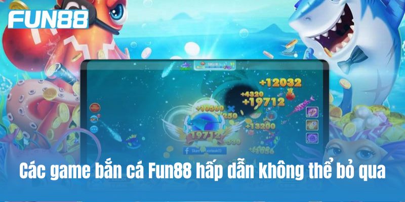 Điểm danh game bắn cá Fun88 hấp dẫn không thể bỏ qua