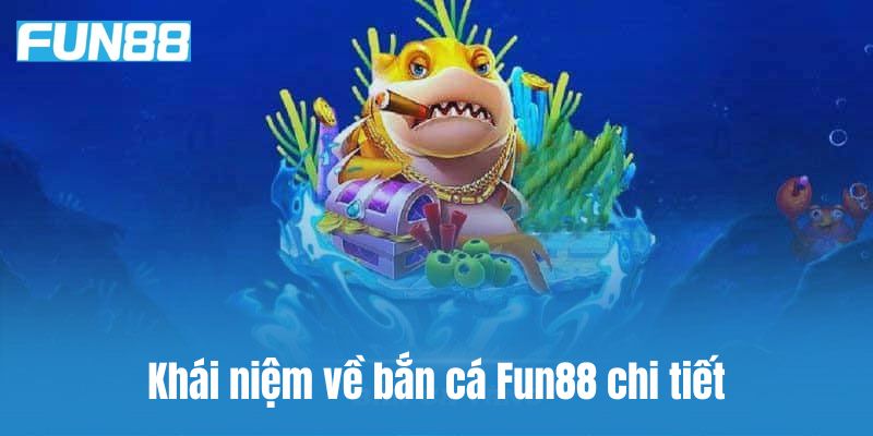 Khái niệm về bắn cá Fun88 chi tiết
