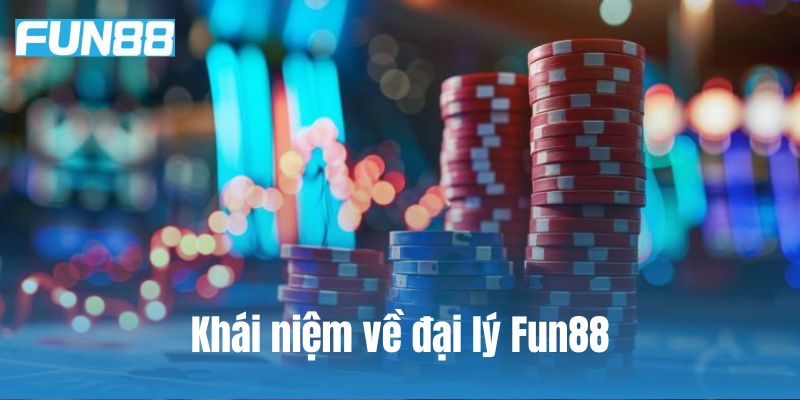 Khái niệm về đại lý Fun88