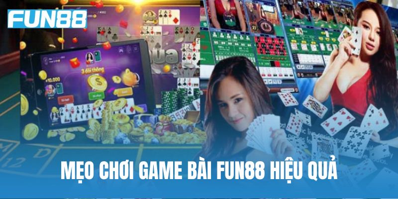 Mẹo chơi game bài Fun88 hiệu quả