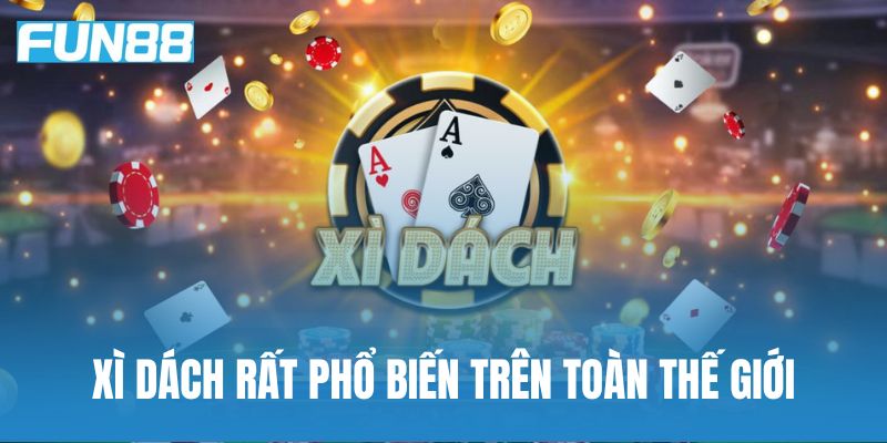Xì dách (Blackjack) rất phổ biến trên toàn thế giới