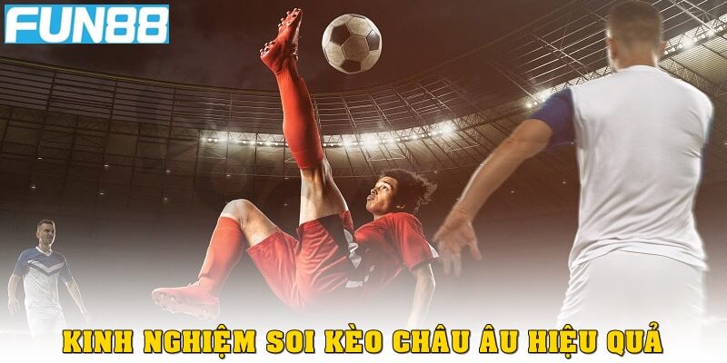 Kinh nghiệm soi kèo châu Âu hiệu quả tại Fun88