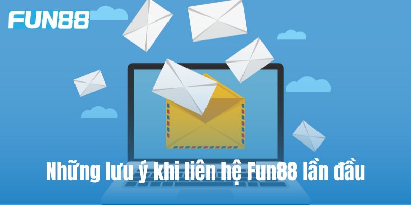 Những lưu ý khi liên hệ Fun88 lần đầu