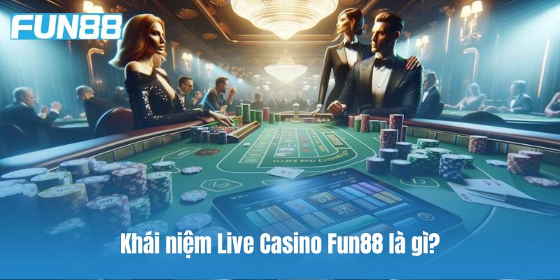 Giải đáp khái niệm Live Casino Fun88 là gì?