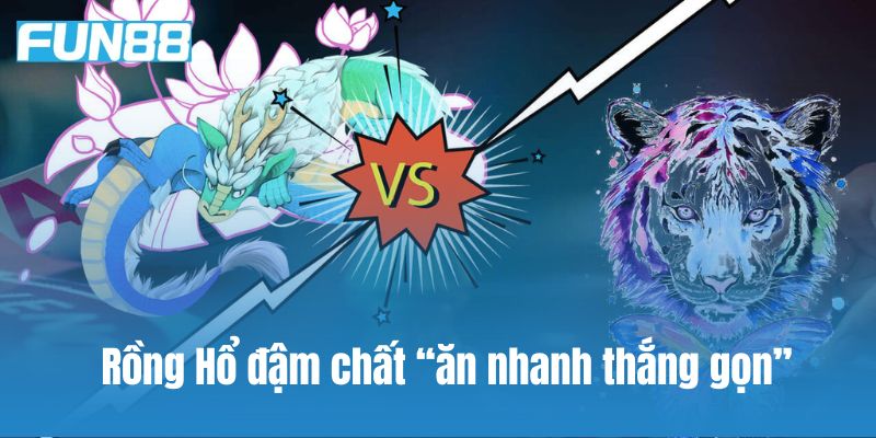 Rồng Hổ phù hợp với những người yêu thích sự đơn giản và muốn “ăn nhanh thắng gọn”