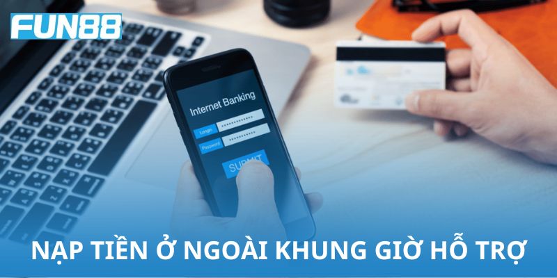 Nạp tiền ở ngoài khung giờ hỗ trợ sẽ chậm hơn thời gian hành chính