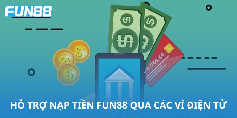 Fun88 còn hỗ trợ nạp tiền Fun88 qua các ví điện tử
