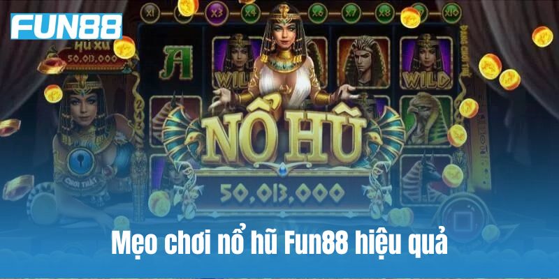 Mẹo chơi nổ hũ Fun88 mà nhiều cao thủ dùng