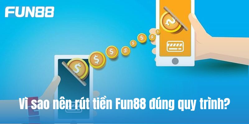 Vì sao nên rút tiền Fun88 đúng quy trình?