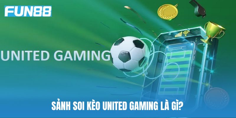 Tìm câu trả lời về sảnh soi kèo United Gaming là gì?