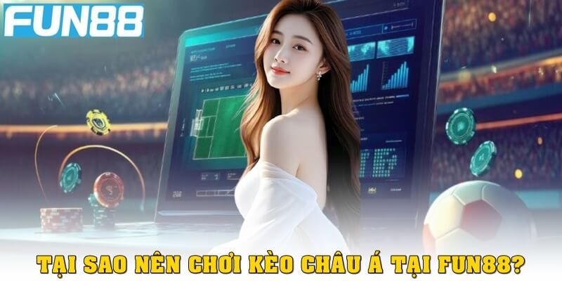 Tại sao nên chơi kèo châu Á tại Fun88?