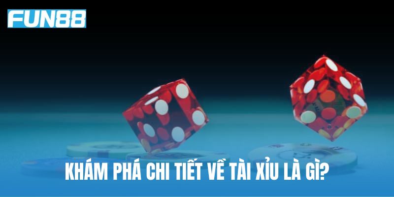 Khám phá chi tiết về tài xỉu là gì?