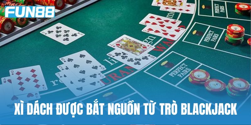 Xì dách được bắt nguồn từ trò Blackjack